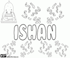 Ishan, nome maschile che ha le sue origini nell'Induismo. Ishan è il nome di uno degli aspetti di Shiva. Ishan ha varianti come Ishana e Ishaan tra gli altri