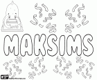 Maksims, variante di Maksim, nome in varie lingue. Maksims, nome maschile popolare in Lettonia. Maksim, nome per ragazzo popolare in Bielorussia e in Estonia